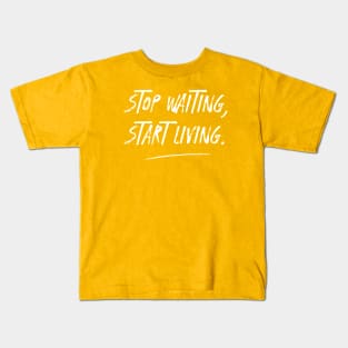 STOP WAITING, START LIVING. with white text. Kids T-Shirt